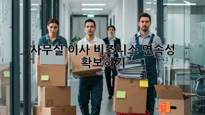 사무실 이사, 비즈니스 연속성 확보하기